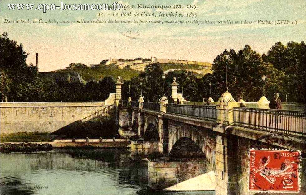 Besançon Historique (M. D) - 15. Le Pont de Canot, terminé en 1877 - Dans le fond, la Citadelle, ouvrage militaire établi dès les temps les plus reculés, mais dont les dispositions actuelles sont dues à Vauban (XVIIe s.)